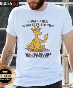 Good Giraffe I Was Like Whatever Bitches T-Shirt design featuring a playful giraffe and humorous text.