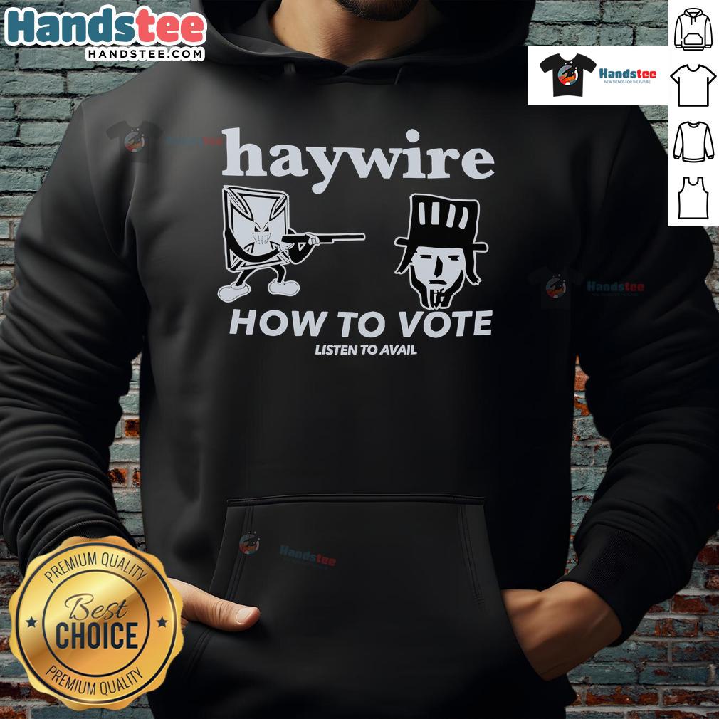 Good Haywire How To Vote Listen To Avail Hoodie Good Haywire How to Vote hoodie featuring a stylish design, perfect for showing support while staying comfortable.
