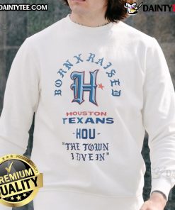Good Houston Texans Born X Raised sweatshirt showcasing team spirit and local pride in vibrant colors.