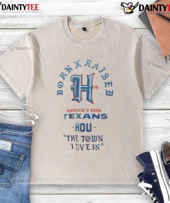 Good Houston Texans Born X Raised T-Shirt showcasing pride for the town I live in, perfect for fans and locals.