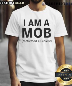 Good I Am A Mob Motivated Obidient T-Shirt featuring bold text design, perfect for expressing loyalty and motivation.