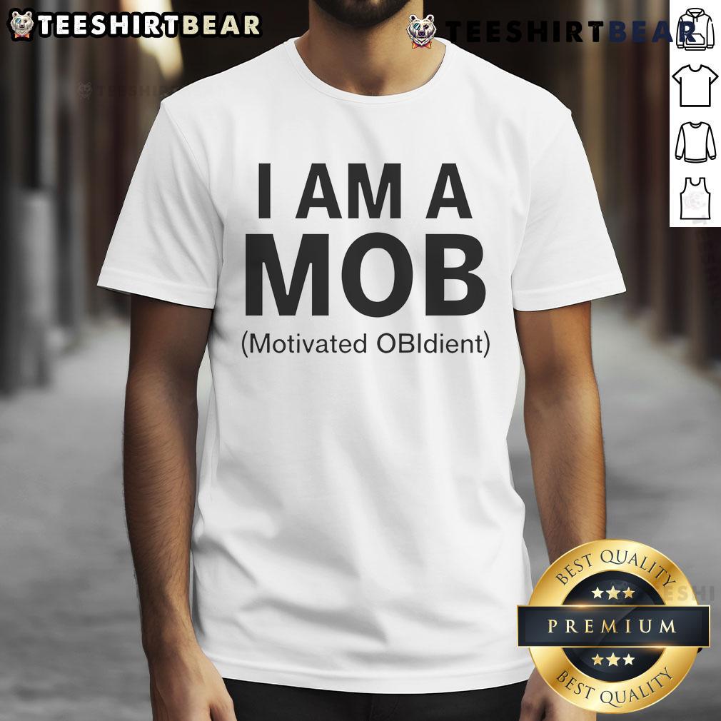 Good I Am A Mob Motivated Obidient T Shirt Good I Am A Mob Motivated Obidient T-Shirt featuring bold text design, perfect for expressing loyalty and motivation.