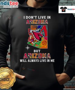 Cozy hoodie with 'Good I Dont Live in Arizona But Arizona Will Always Live in Me' text, perfect for Arizona fans.