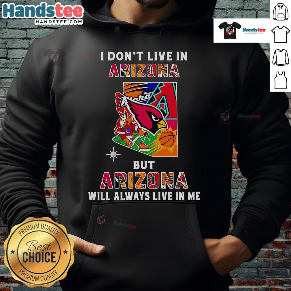 Good I Don'T Live In Arizona But Arizona Will Always Live In Me Hoodie Cozy hoodie with 'Good I Dont Live in Arizona But Arizona Will Always Live in Me' text, perfect for Arizona fans.