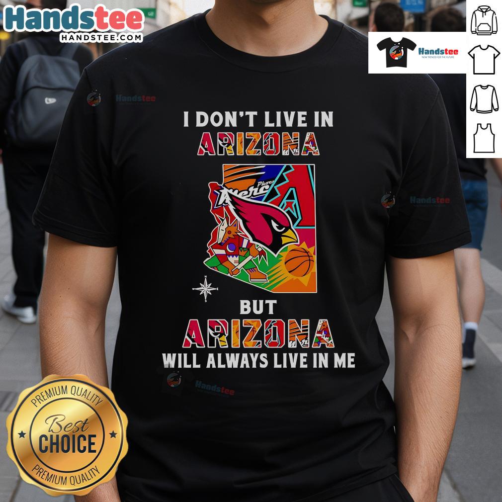 Good I Don'T Live In Arizona But Arizona Will Always Live In Me T Shirt Good I Don'T Live In Arizona But Arizona Will Always Live In Me T-Shirt showcasing a stylish design for Arizona lovers.