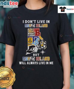 Good I Dont Live In Rhode Island but Rhode Island Will Always Live In Me sport teams ladies tee featuring vibrant design.