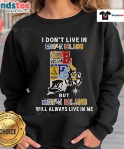 Comfortable sweatshirt featuring 'Good I Don't Live in Rhode Island, But Rhode Island Will Always Live in Me' design.