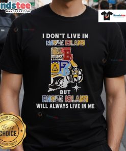 Good I Dont Live In Rhode Island But Rhode Island Will Always Live In Me t-shirt featuring sporty design and team spirit.