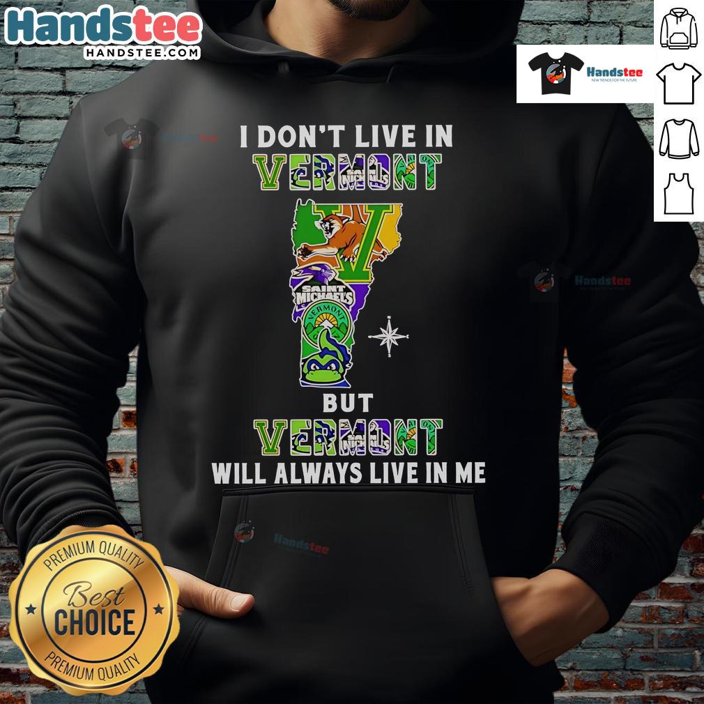 Good I Don't Live In Vermont But Vermont Will Always Live In Me Sport Teams Hoodie Good I Dont Live In Vermont hoodie featuring sport teams design, showcasing Vermont pride and style.