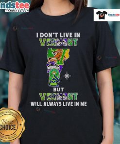 Good I Dont Live In Vermont But Vermont Will Always Live In Me sport teams ladies tee, showcasing state pride and style.