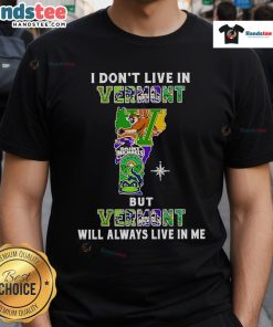 Good I Don'T Live In Vermont But Vermont Will Always Live In Me Sport Teams T-Shirt featuring a stylish design.