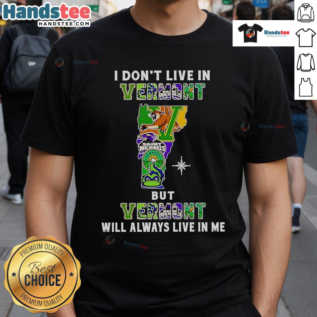 Good I Don't Live In Vermont But Vermont Will Always Live In Me Sport Teams T-Shirt Good I Don'T Live In Vermont But Vermont Will Always Live In Me Sport Teams T-Shirt featuring a stylish design.