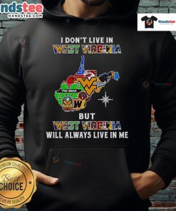 Sport teams hoodie featuring 'Good, I Dont Live in West Virginia, But West Virginia Will Always Live in Me' design.