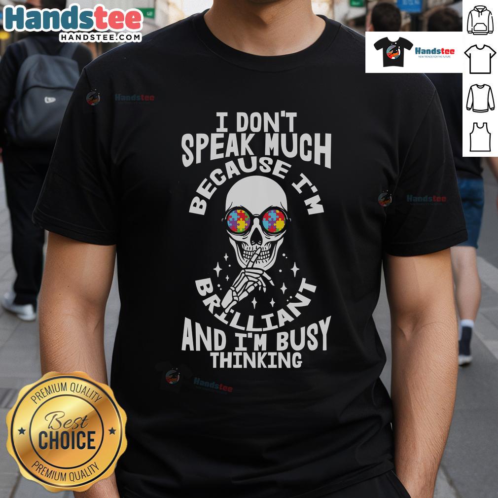 Good I Don't Speak Much Because I'm Brilliant And I'm Busy Thinking Autism Skeleton Puzzle Glasses T-Shirt Autism Skeleton Puzzle Glasses T-Shirt featuring the phrase 'Good I Don'T Speak Much Because I'M Brilliant' in vibrant colors.