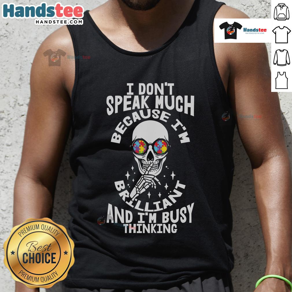 Good I Don't Speak Much Because I'm Brilliant And I'm Busy Thinking Autism Skeleton Puzzle Glasses Tank Top Autism skeleton puzzle tank top with glasses, featuring the quote about brilliance and deep thinking.