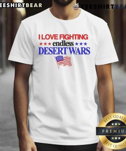 Good I Love Fighting Endless Desert Wars T-Shirt featuring a bold graphic design for desert battle enthusiasts.