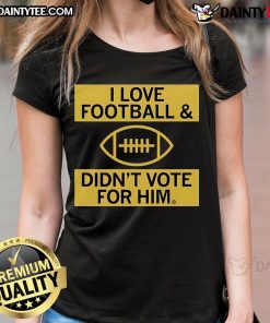 Good I Love Football and Didn't Vote for Him Ladies Tee featuring a fun football-themed graphic for sports fans.