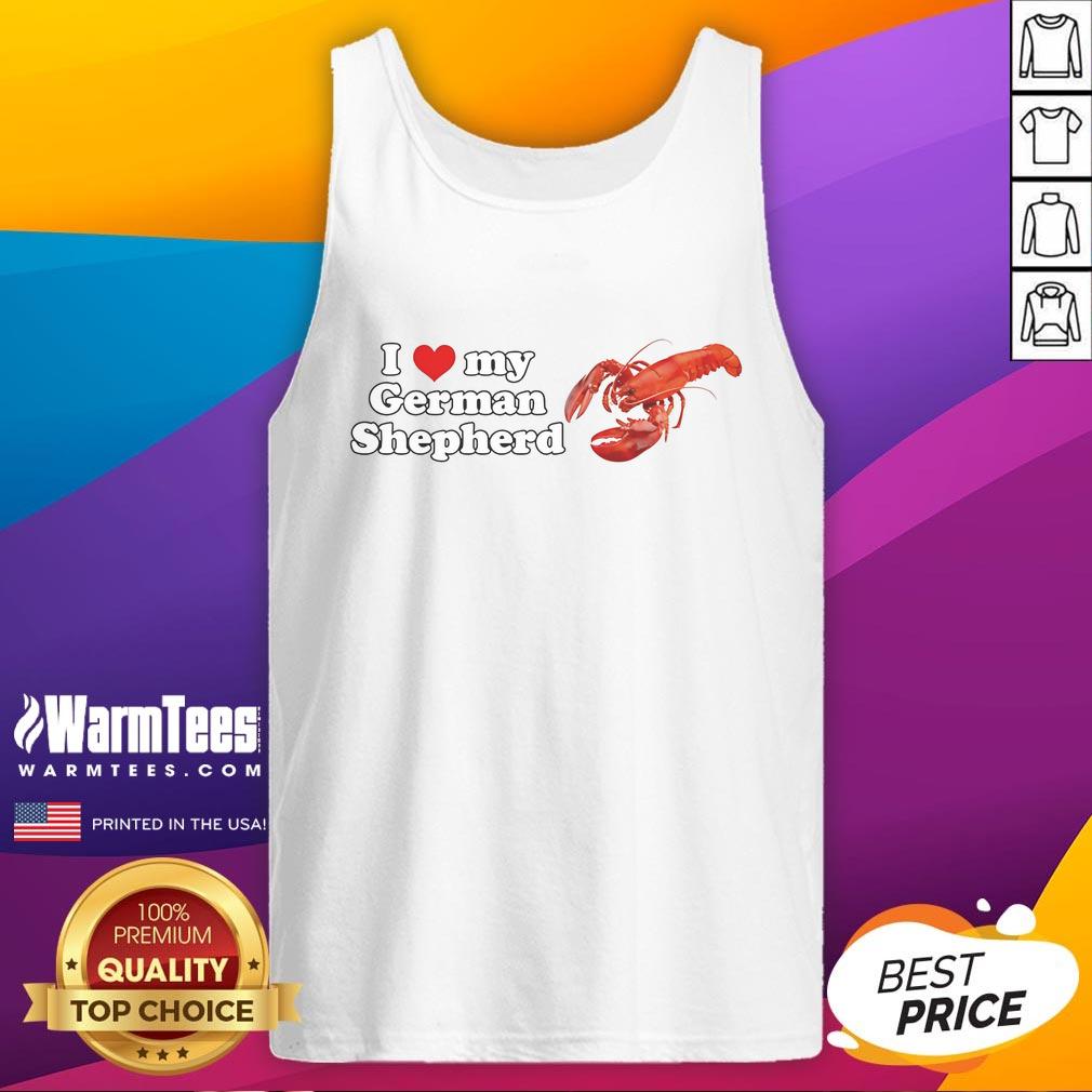 Good I Love My German Shepherd Lobster Shrimp Tank Top Good I Love My German Shepherd Lobster Shrimp Tank Top featuring a fun design for dog lovers and casual wear.
