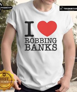 Good I Love Robbing Banks T-Shirt featuring a playful graphic and bold text design, perfect for casual wear.