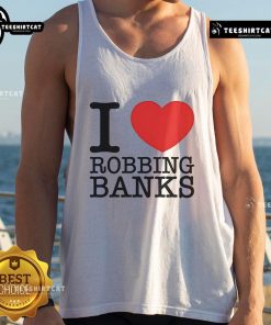 Good I Love Robbing Banks tank top featuring bold graphic design, perfect for casual streetwear and bank heist fans.