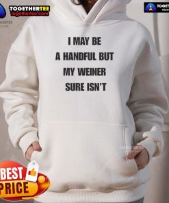 Good I May Be A Handful But My Weiner Sure Isn't Hoodie featuring a playful dog graphic on a cozy sweatshirt.