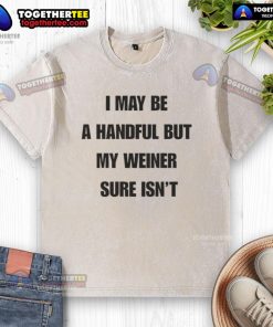 Funny 'Good I May Be A Handful But My Weiner Sure Isn't' T-shirt design featuring a playful dachshund illustration.