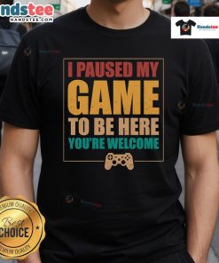 Alt Text: Good I Paused My Game To Be Here T-Shirt featuring a fun gaming quote for gamers and enthusiasts.
