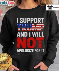 Good I Support Trump And I Will Not Apologize For It sweatshirt featuring bold text and a stylish design.