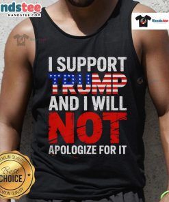 Good I Support Trump And I Will Not Apologize For It Tank Top featuring bold text and a stylish design for Trump supporters.