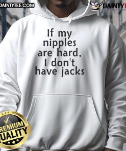 Person wearing 'Good If My Nipples Are Hard I Don't Have Jack's Hoodie' showcasing a stylish graphic design.