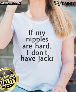 Good If My Nipples Are Hard I Don't Have Jacks Ladies Tee, featuring a stylish graphic design on a women's t-shirt.