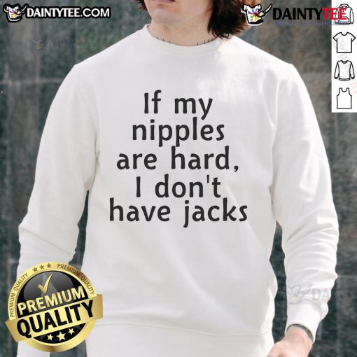 Good If My Nipples Are Hard I Dont Have Jacks Sweatshirt design featuring bold text on a cozy pullover.