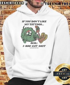 Good If You Don't Like My Tattoos Dial 1800 Eat Shit Bowley Tattoo Hoodie featuring bold graphics and a stylish design.