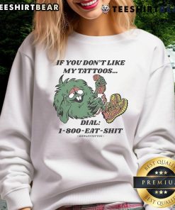 Good If You Don't Like My Tattoos Dial 1800 Eat Shit Bowley Tattoo Sweatshirt featuring bold graphic design.