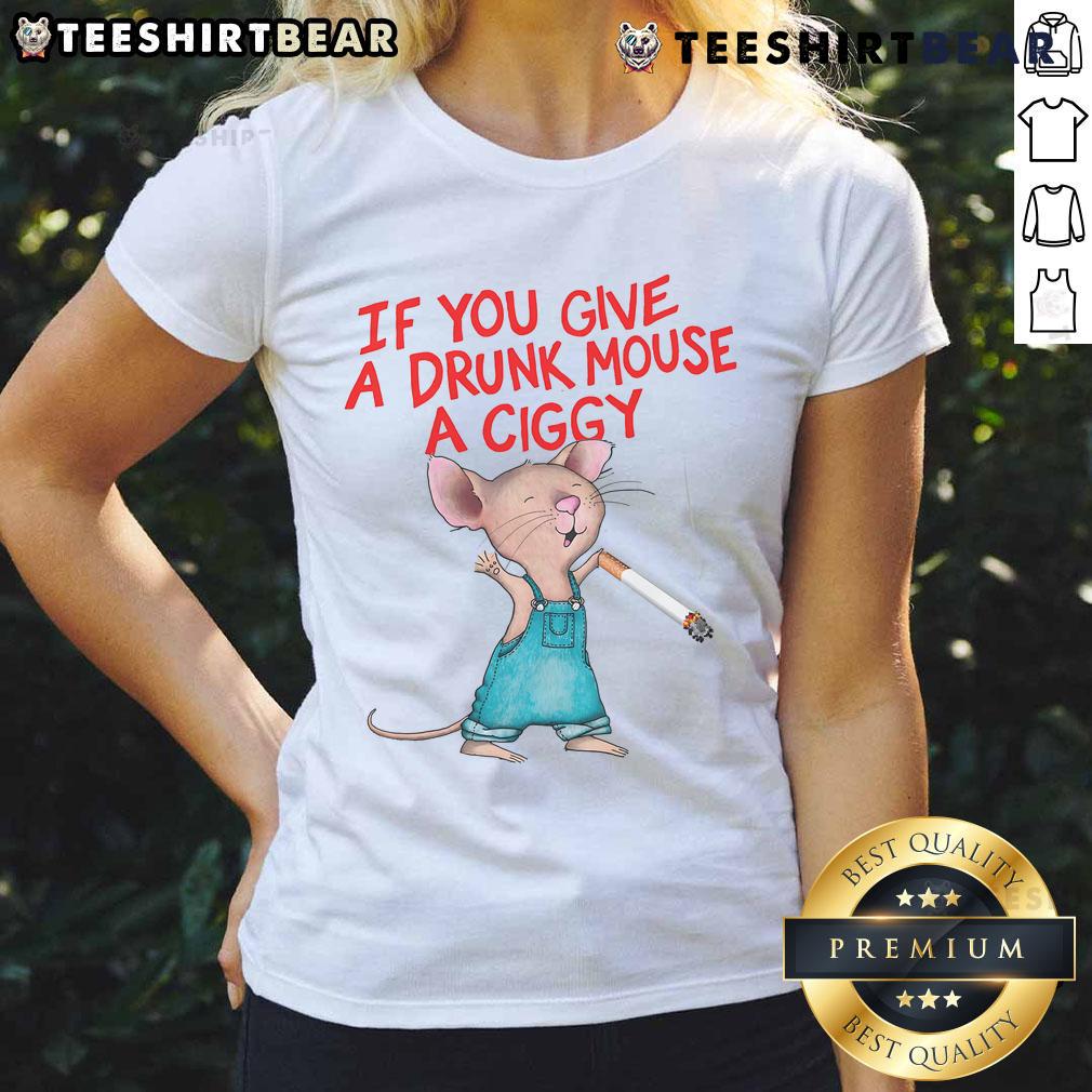 Good If You Give A Drunk Mouse A Ciggy Ladies Tee Good-If-You-Give-A-Drunk-Mouse-A-Ciggy Ladies Tee featuring a playful mouse graphic and vibrant colors, perfect for casual wear.