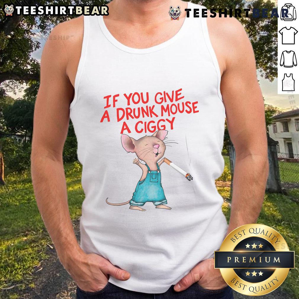 Good If You Give A Drunk Mouse A Ciggy Tank Top Drunk mouse wearing a 'Good If You Give A Drunk Mouse A Ciggy' tank top, showcasing fun graphic design and humor.