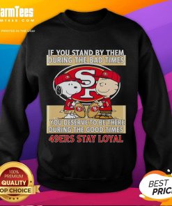 49ers Stay Loyal sweatshirt showcasing support through good and bad times, perfect for dedicated fans.