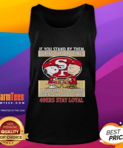 49ers Stay Loyal tank top featuring motivational phrase about loyalty during good and bad times, perfect for fans.