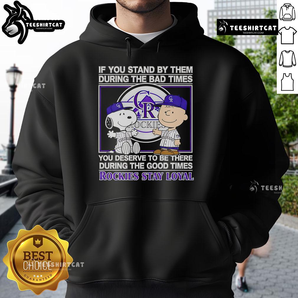 Good If You Stand By Them The Bad Times You Deserve To Be There The Good Times Rockies Stay Loyal Hoodie Good If You Stand By Them hoodie featuring 'Stay Loyal' in Rockies design, perfect for celebrating good times.