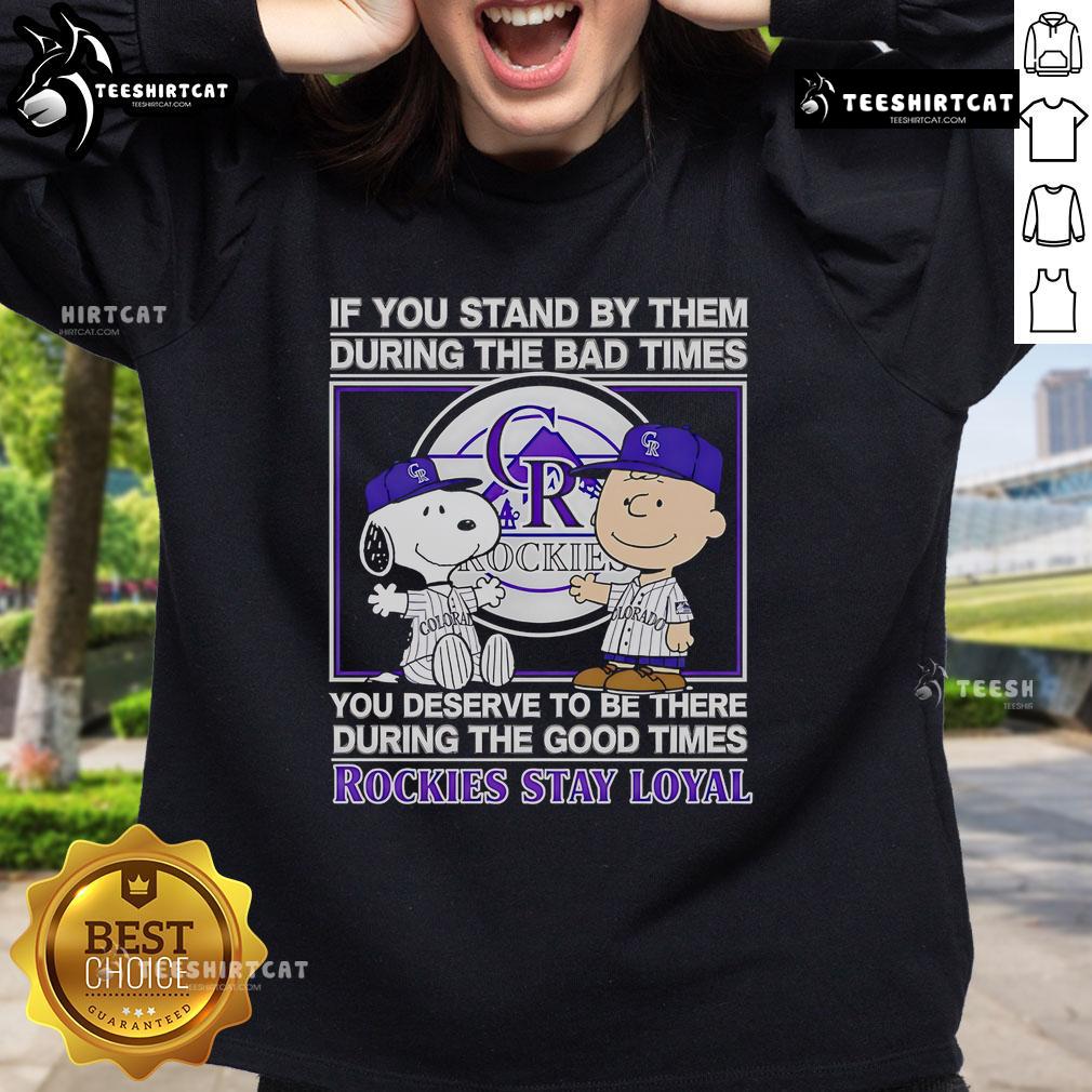 Good If You Stand By Them The Bad Times You Deserve To Be There The Good Times Rockies Stay Loyal Sweatshirt Cozy 'Good If You Stand By Them' sweatshirt featuring Rockies logo, perfect for loyal fans during good and bad times.
