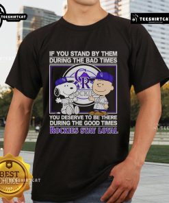 Good If You Stand By Them The Bad Times You Deserve To Be There The Good Times Rockies Stay Loyal T-Shirt design.