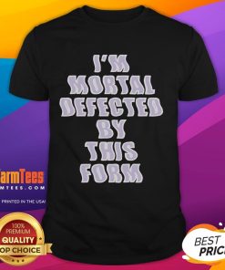 Alt Text: Good I'M Mortal Defected By This Form T-Shirt featuring a unique graphic design for casual wear enthusiasts.