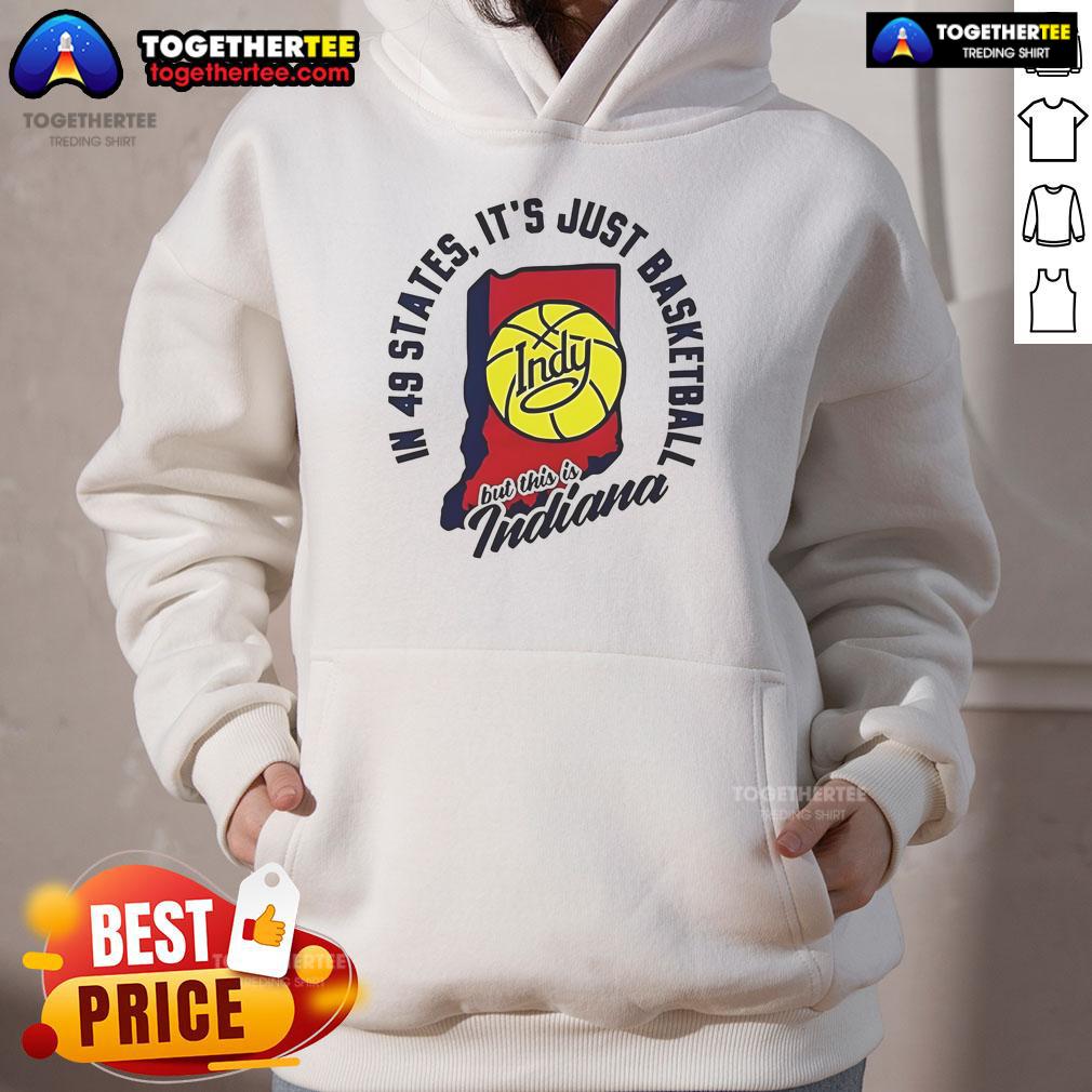 Good In 49 States It'S Just Basketball Indy But This Is Indiana Hoodie Good In 49 States hoodie featuring 'It's Just Basketball, Indy' design, perfect for Indiana basketball fans.