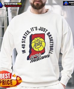 Good In 49 States Indiana sweatshirt showcasing basketball pride and state spirit, perfect for fans and sports enthusiasts.