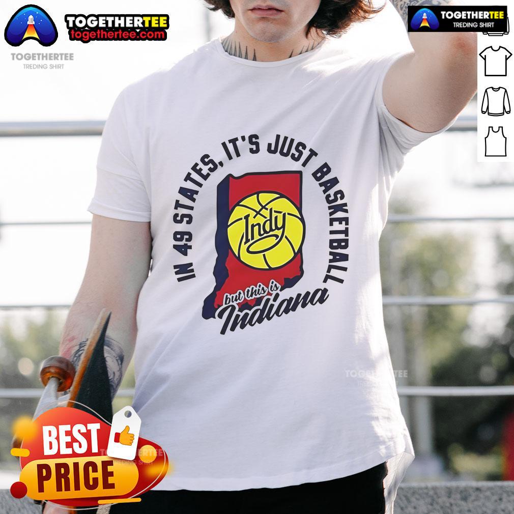 Good In 49 States It'S Just Basketball Indy But This Is Indiana T Shirt Good In 49 States It's Just Basketball Indy But This Is Indiana T-Shirt featuring a bold design celebrating Indiana basketball.