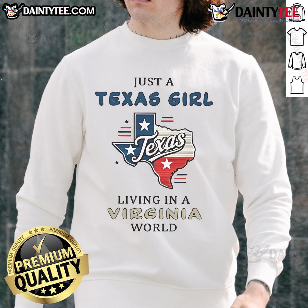 Good Just A Texas Girl Living In A Virginia World Sweatshirt Alt Text: Cozy 'Good Just A Texas Girl Living In A Virginia World' sweatshirt in a stylish setting, perfect for casual wear.