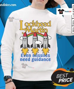 Alt Text: Cozy sweatshirt featuring the phrase Even Missiles Need Guidance by Lockheed Martin, perfect for aviation enthusiasts.