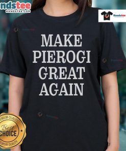Good Make Pierogi Great Again Ladies Tee featuring a fun, vibrant design perfect for pierogi lovers and food enthusiasts.