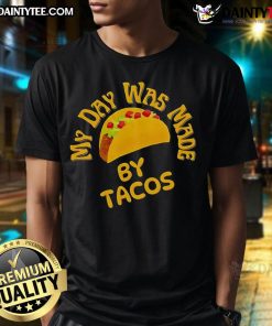 Good My Day Was Made By Tacos T-Shirt featuring a fun taco graphic and playful typography for taco lovers.