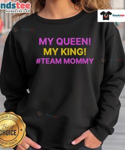 Good My Queen My King Team Mommy Sweatshirt featuring stylish design for proud moms and family unity.